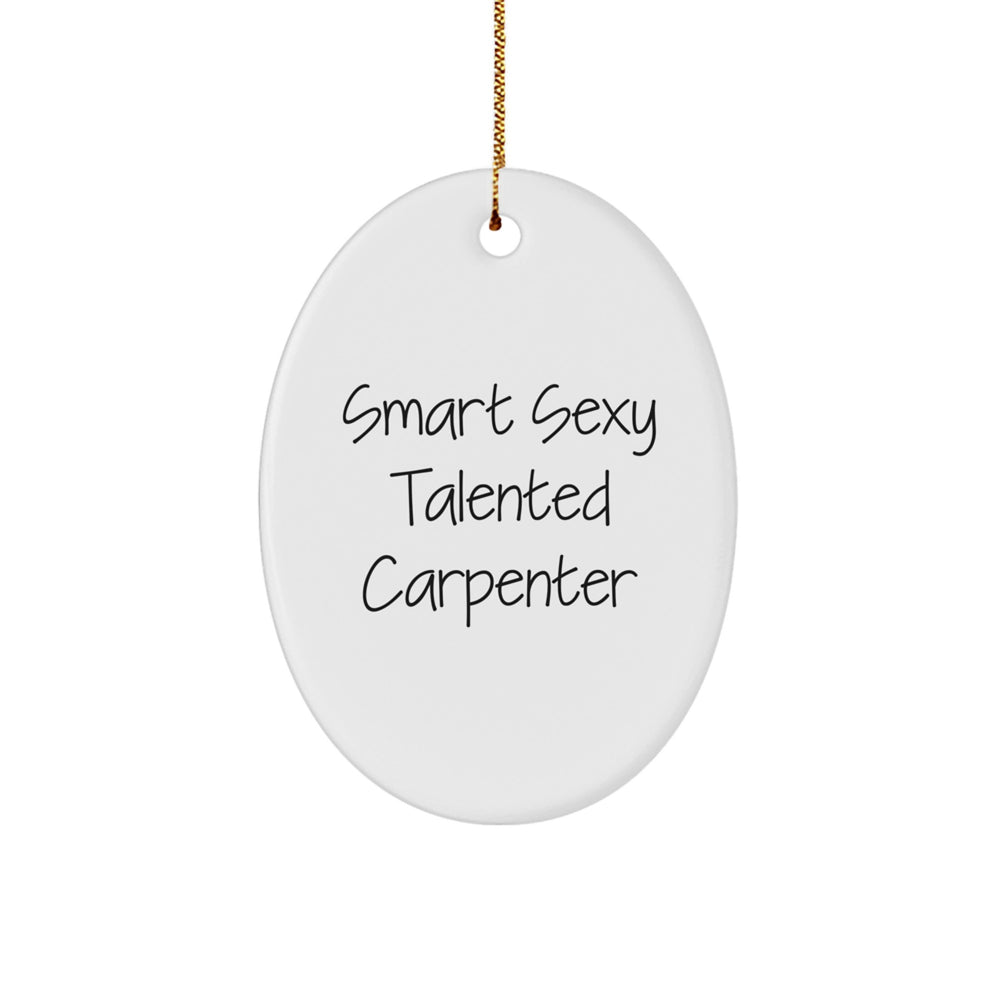 Gifts from Friends for Smart Sexy Talented Carpenter - Oval Ornament, Funny Quote, Christmas Unique Gifts - Image 1