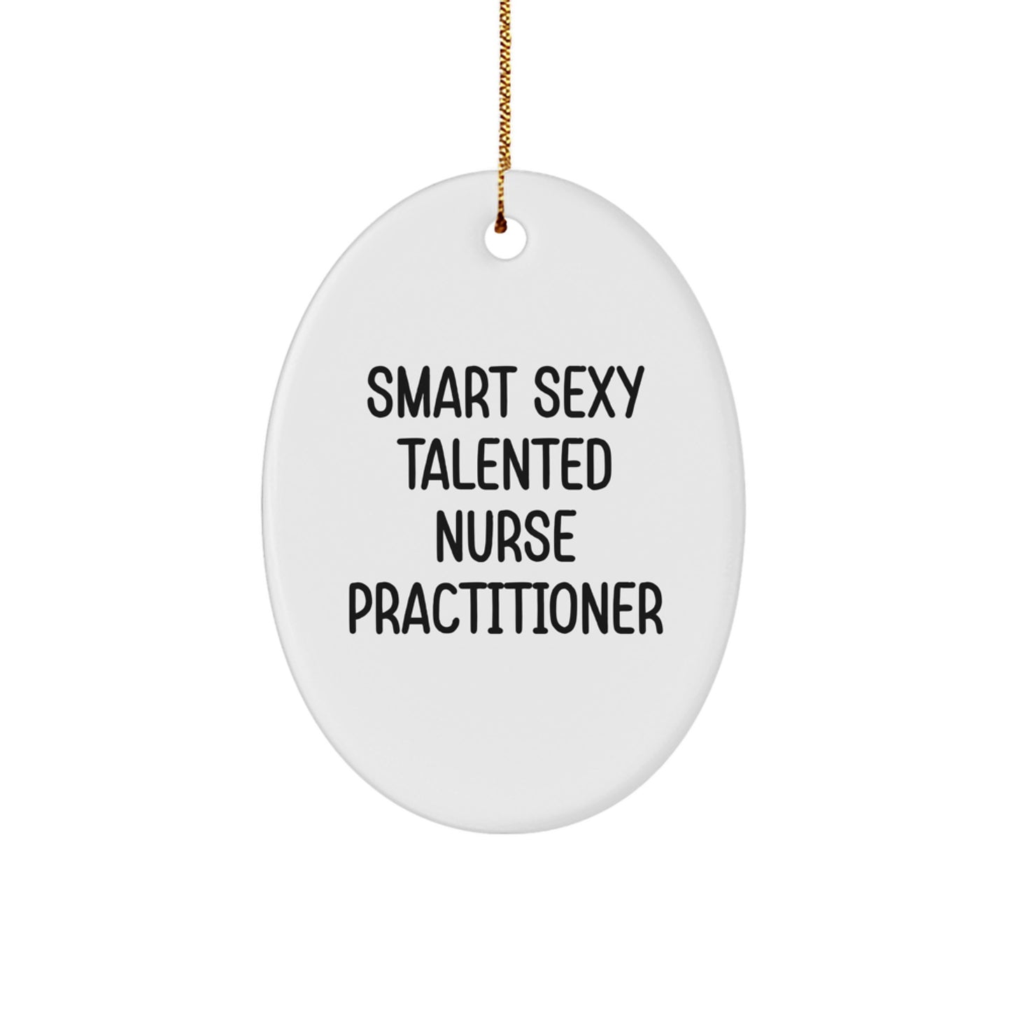 Smart Sexy Talented Nurse Practitioner Oval Ornament Gifts from Friends to Family for Christmas - Image 1