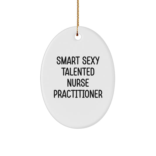 Smart Sexy Talented Nurse Practitioner Oval Ornament Gifts from Friends to Family for Christmas - Image 1