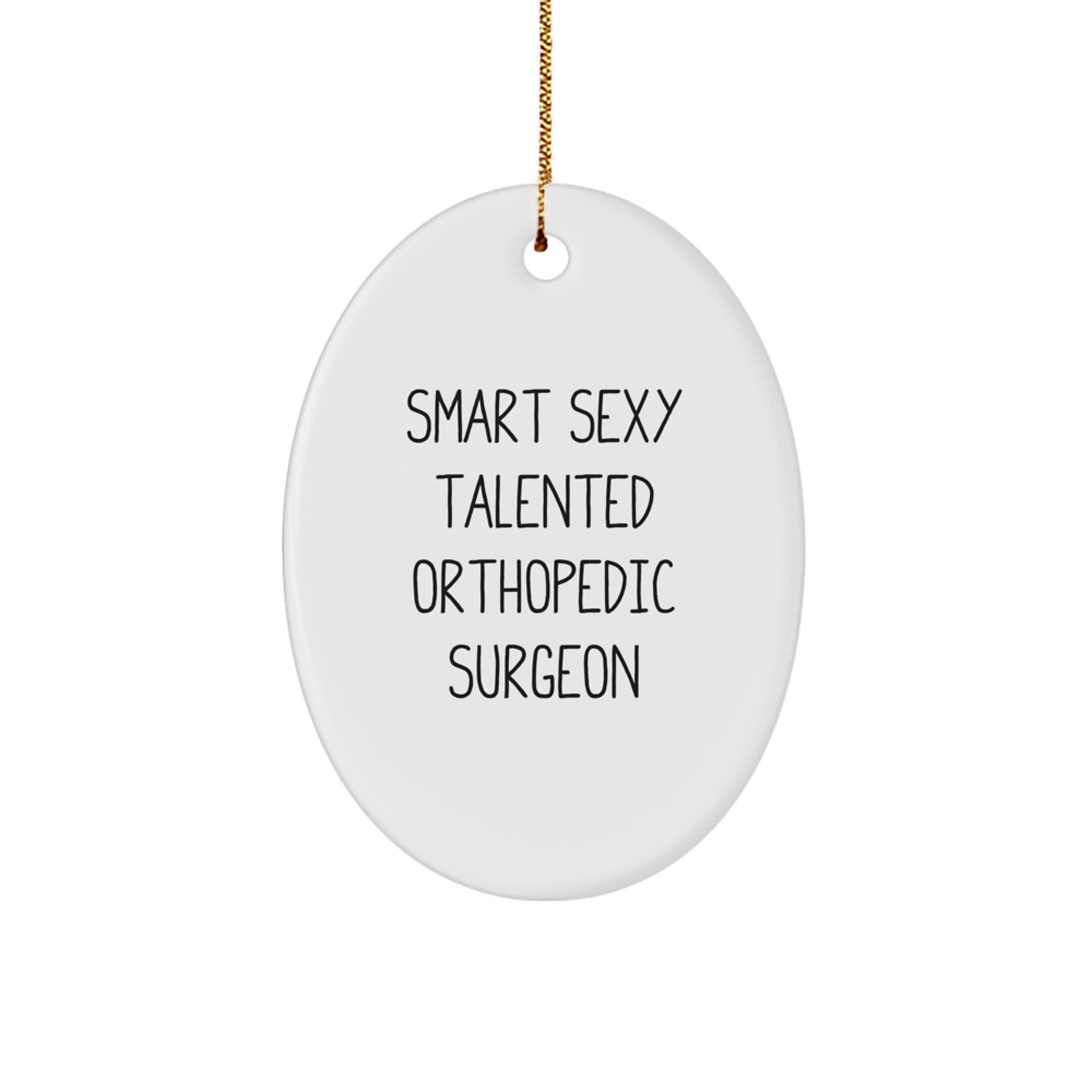 Smart Sexy Talented Orthopedic Surgeon Oval Ornament - Funny Christmas Unique Gifts from Friends to Orthopedic Surgeons - Image 1