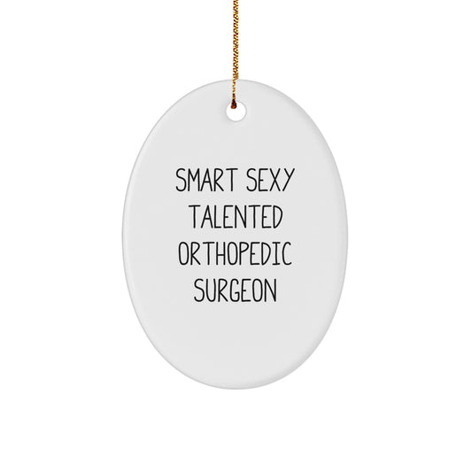 Smart Sexy Talented Orthopedic Surgeon Oval Ornament - Funny Christmas Unique Gifts from Friends to Orthopedic Surgeons - Image 1
