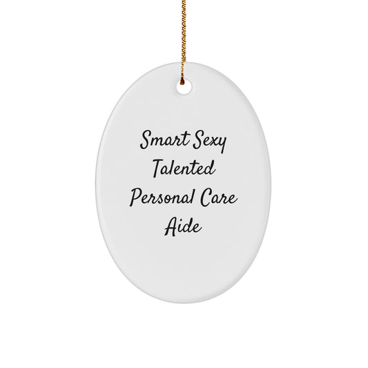Funny Personal Care Aide Gifts from Friends, Christmas Unique Gifts for Personal Care Aide, Oval Ornament with Smart Sexy Talented Quote - Image 1