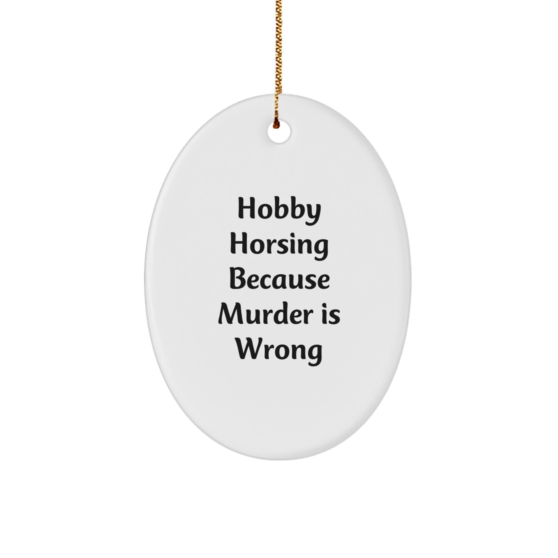Hobby Horsing Christmas Unique Gifts from Friends to Family, Oval Ornament - Funny Quote 'Hobby Horsing Because Murder Is Wrong' - Image 1