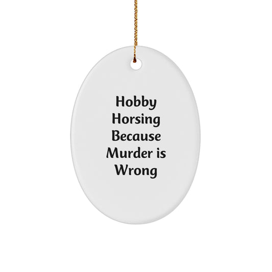 Hobby Horsing Christmas Unique Gifts from Friends to Family, Oval Ornament - Funny Quote 'Hobby Horsing Because Murder Is Wrong' - Image 1