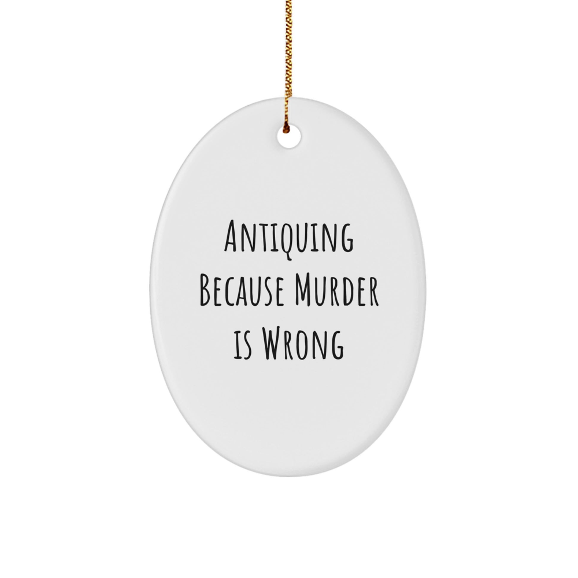 Funny Antiquing Gifts from Friends for Christmas Oval Ornament - Antiquing Because Murder Is Wrong - Image 1