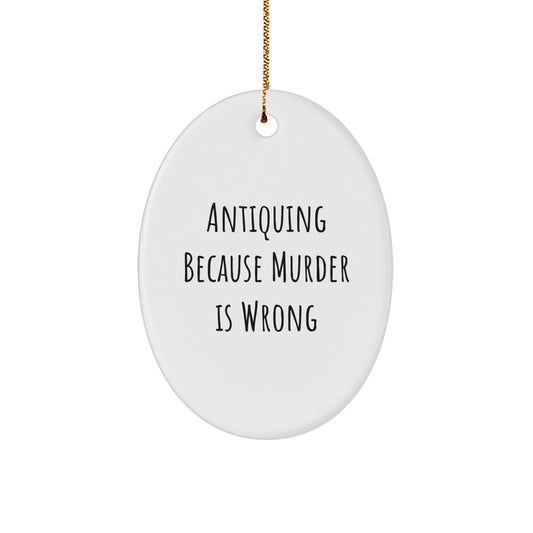 Funny Antiquing Gifts from Friends for Christmas Oval Ornament - Antiquing Because Murder Is Wrong - Image 1