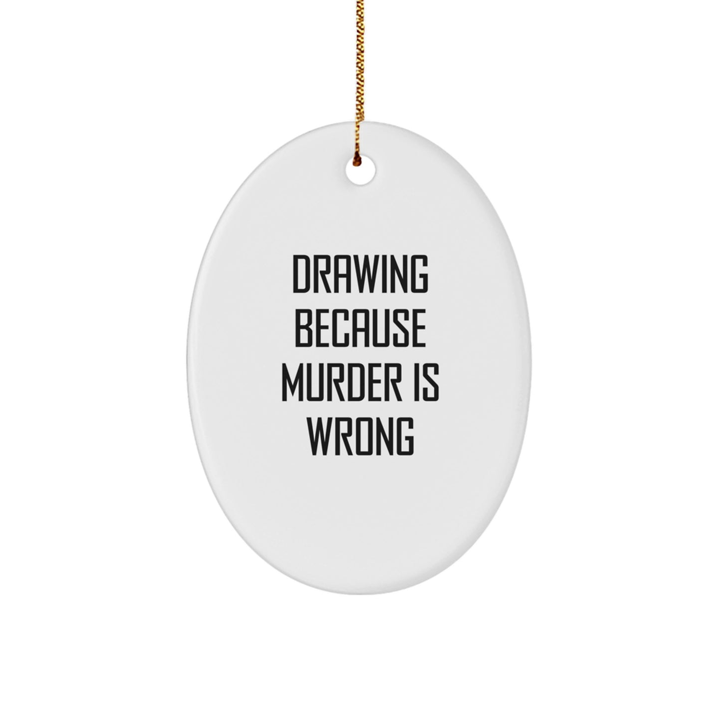 Christmas Unique Gift Drawing Because Murder Is Wrong Oval Ornament for Her - Image 1