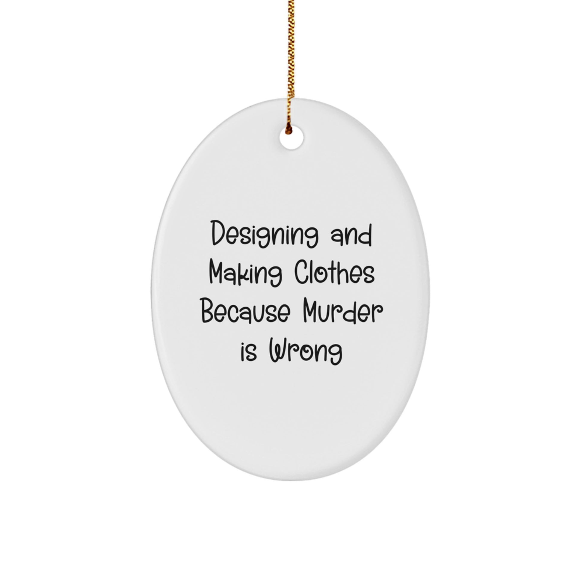 Funny Quotes Oval Ornament - Designing and Making Clothes Gifts for Men - Unique Christmas Unique Gifts from Friends - Image 1