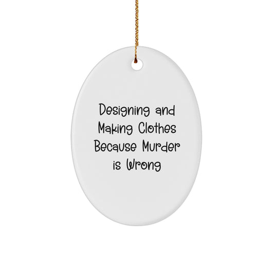 Funny Quotes Oval Ornament - Designing and Making Clothes Gifts for Men - Unique Christmas Unique Gifts from Friends - Image 1