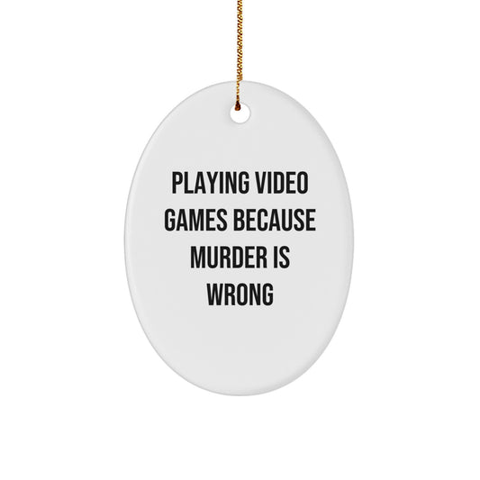 Funny Gaming Oval Ornament, Gifts for Men Women Friends, Playing Video Games Because Murder Is Wrong, Christmas Unique Decorations - Image 1