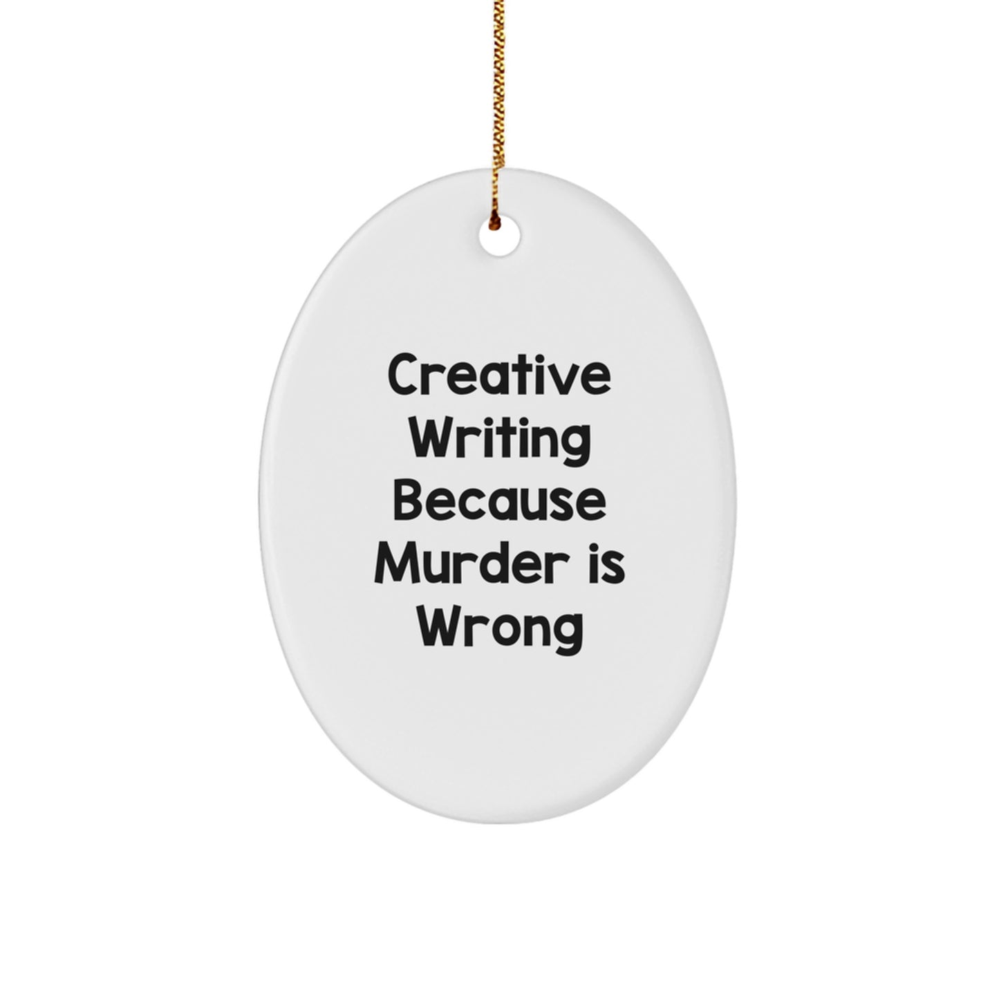 Funny Creative Writing Gifts for Women from Friends - Oval Ornament - Creative Writing Because Murder Is Wrong - Image 1