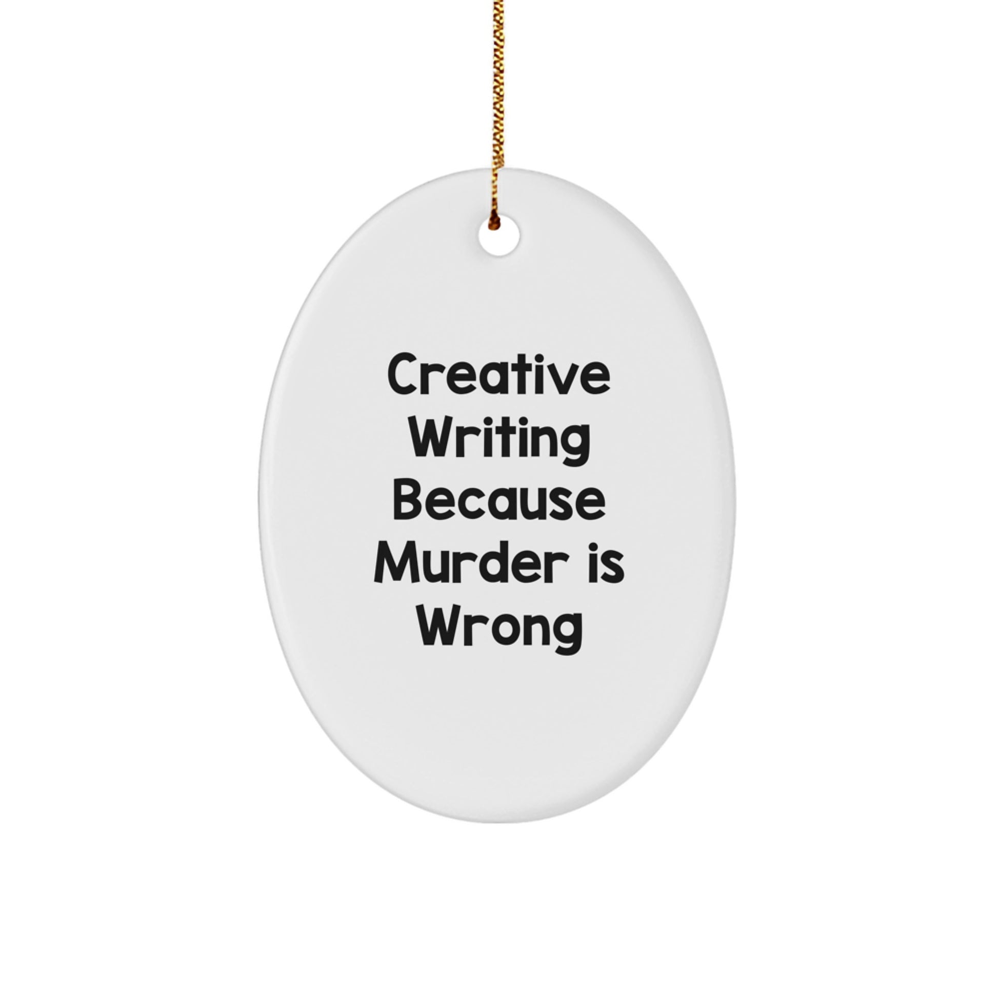 Funny Creative Writing Gifts for Women from Friends - Oval Ornament - Creative Writing Because Murder Is Wrong - Image 1