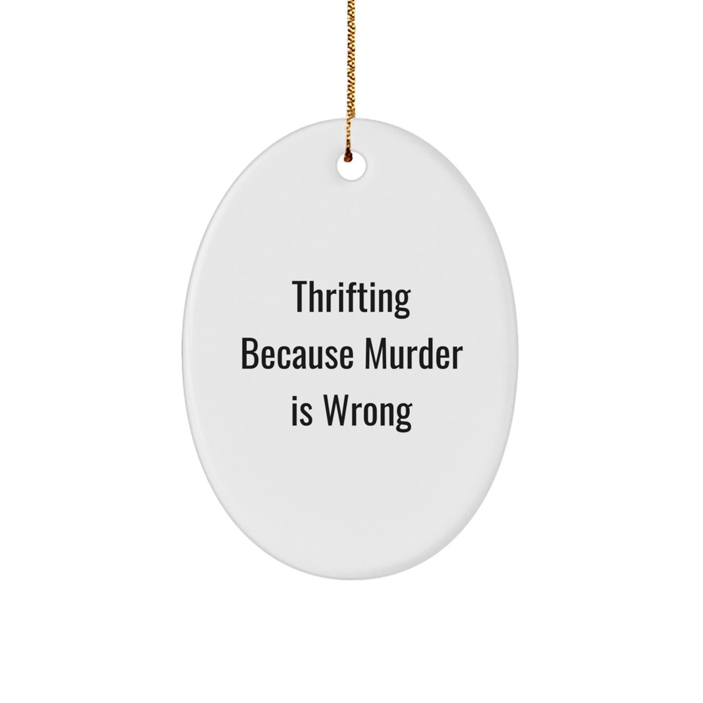 Funny Thrifting Gifts for Women - Oval Ornament, Thrifting Because Murder Is Wrong, White MDF Wood, Gold Cord, Christmas Decorations from Friends - Unique Thrifting Christmas Unique Gifts for Family - Image 1
