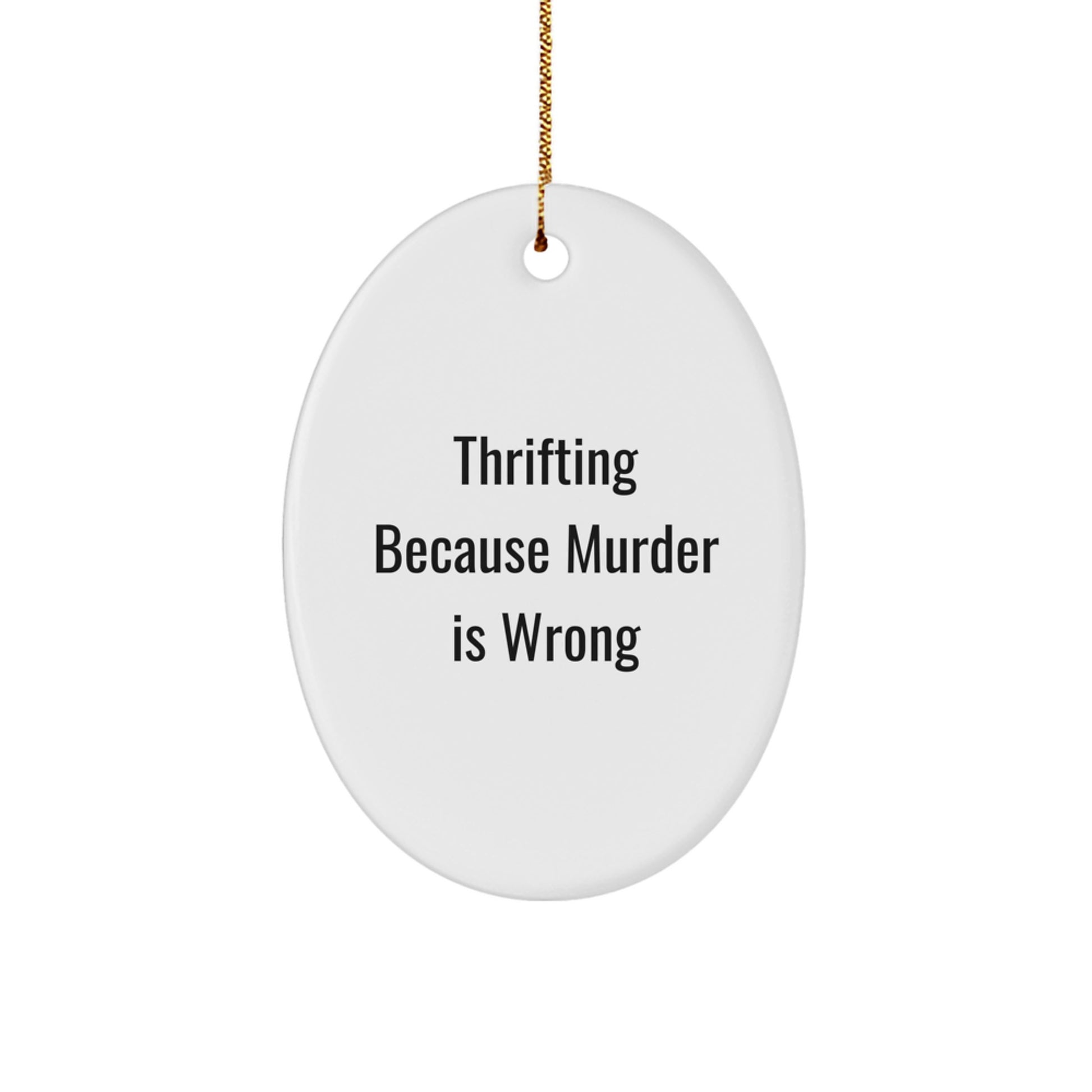 Funny Thrifting Gifts for Women - Oval Ornament, Thrifting Because Murder Is Wrong, White MDF Wood, Gold Cord, Christmas Decorations from Friends - Unique Thrifting Christmas Unique Gifts for Family - Image 1