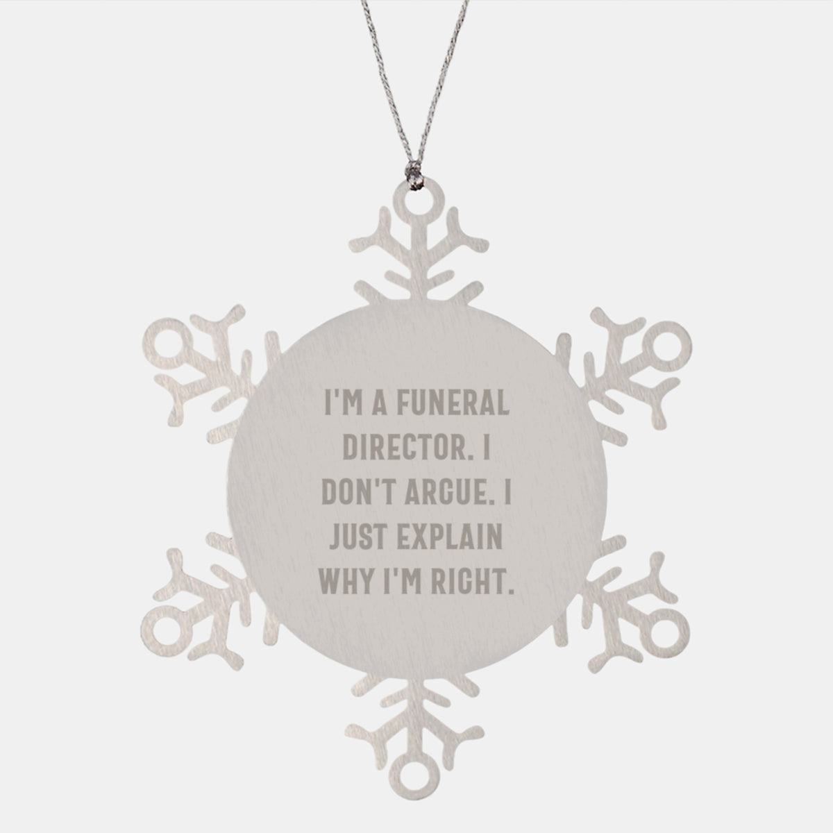 Funny Funeral Director Snowflake Ornament Gifts from Men to Friends, 'I'm A Funeral Director. I Don't Argue. I Just Explain Why I'm Right.' - Image 1