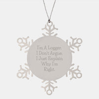 Load image into Gallery viewer, Funny Logger Gifts from Friends to Family - Snowflake Ornament Christmas Unique Presents, I&#39;m A Logger. I Don&#39;t Argue. I Just Explain Why I&#39;m Right. - Image 1
