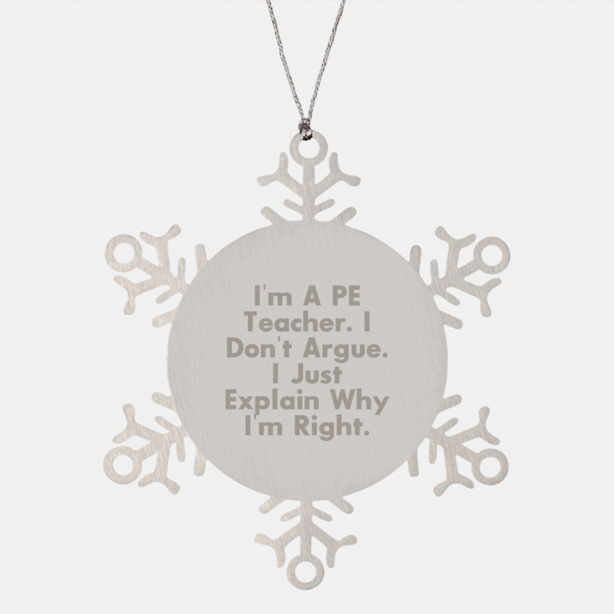 Funny PE Teacher Gift, Snowflake Ornament, 'I'm A PE Teacher. I Don't Argue. I Just Explain Why I'm Right.', Gifts from Friends to PE Teachers for Christmas - Image 1