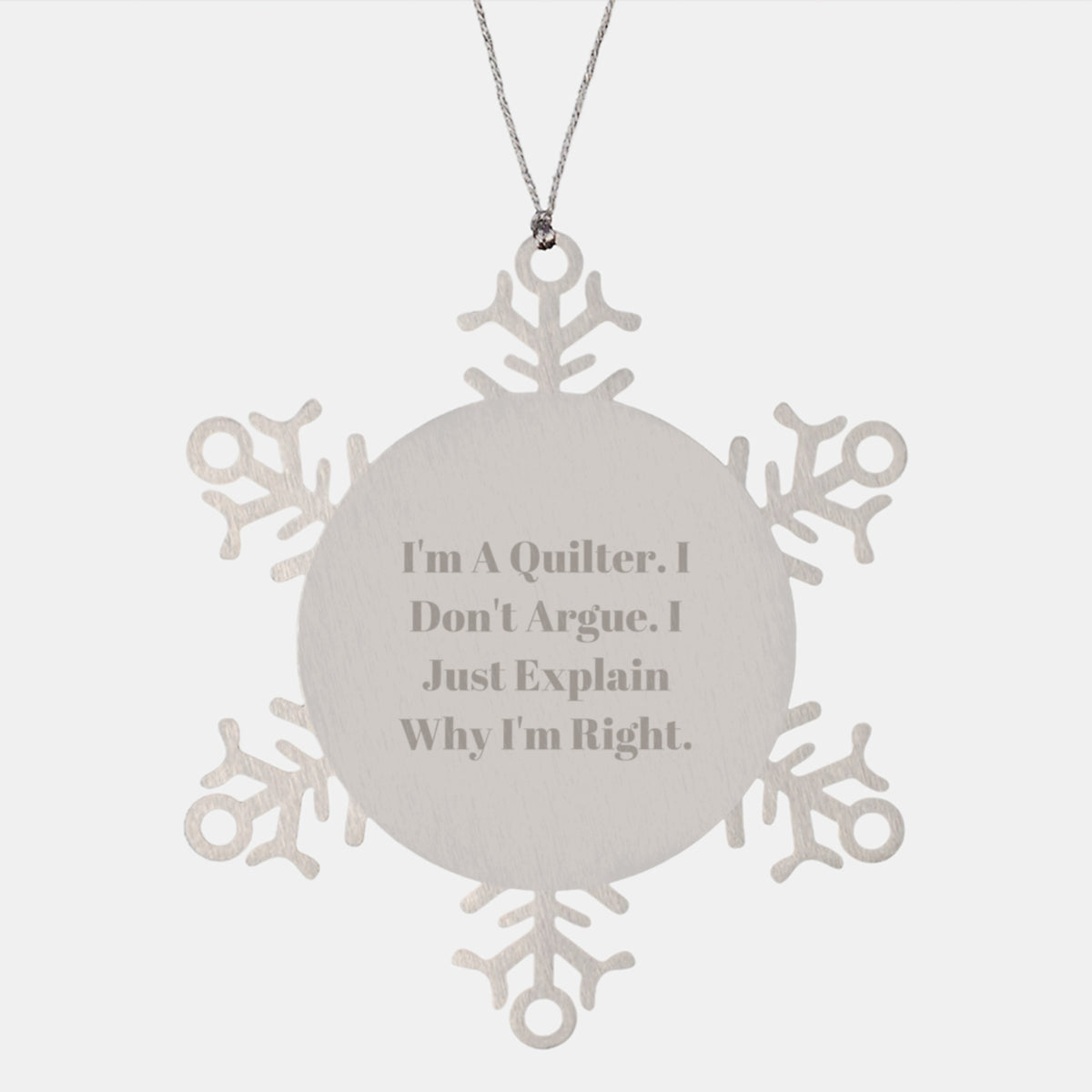 Quilter Gifts from Friends for Christmas Unique Snowflake Ornament, Funny Quote 'I'm A Quilter. I Don't Argue. I Just Explain Why I'm Right.' - Image 1
