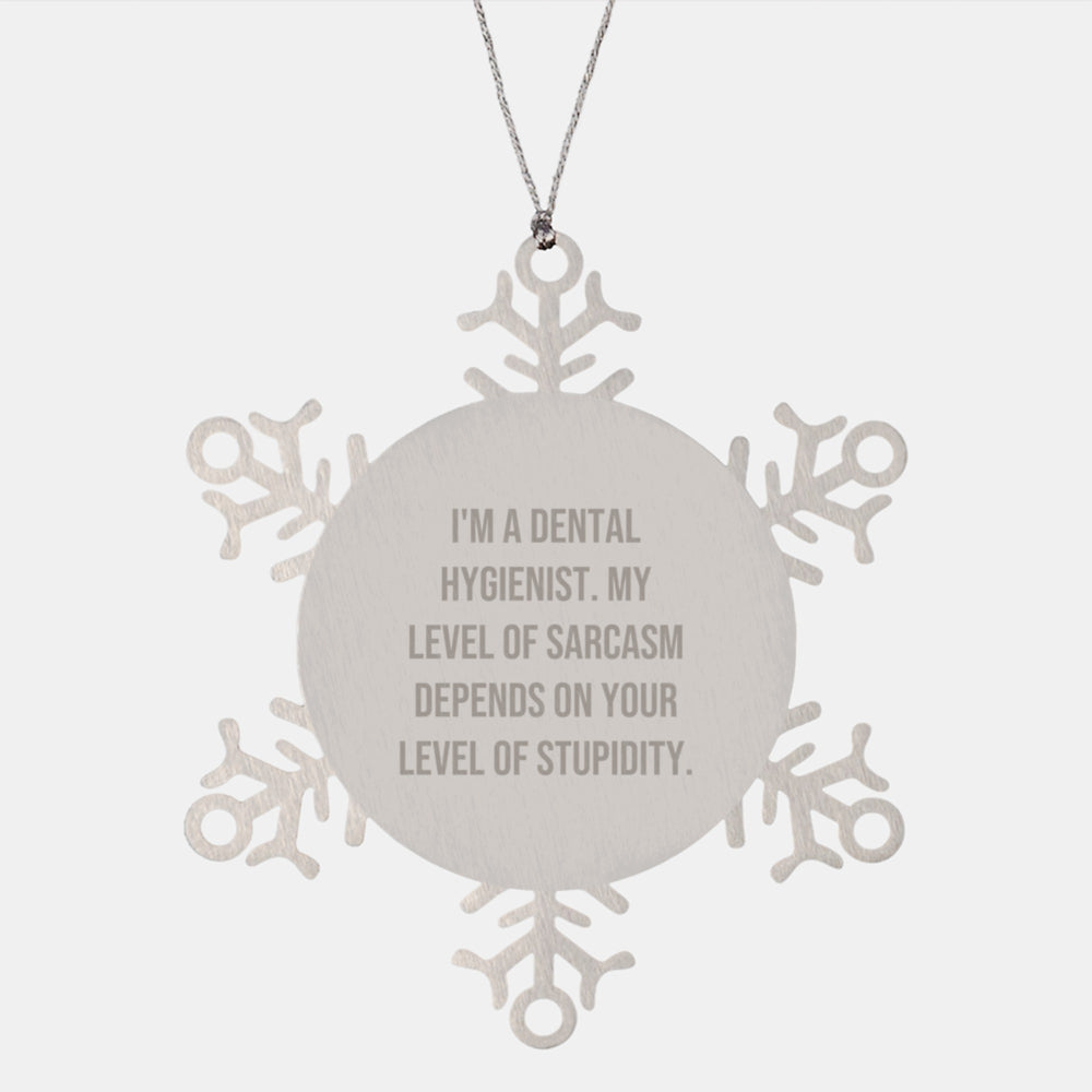 Funny Dental Hygienist Gifts from Friends for Christmas Unique Snowflake Ornament, I'm A Dental Hygienist My Level Of Sarcasm Depends On Your Level Of Stupidity, Stainless Steel Snowflake Ornament - Image 1