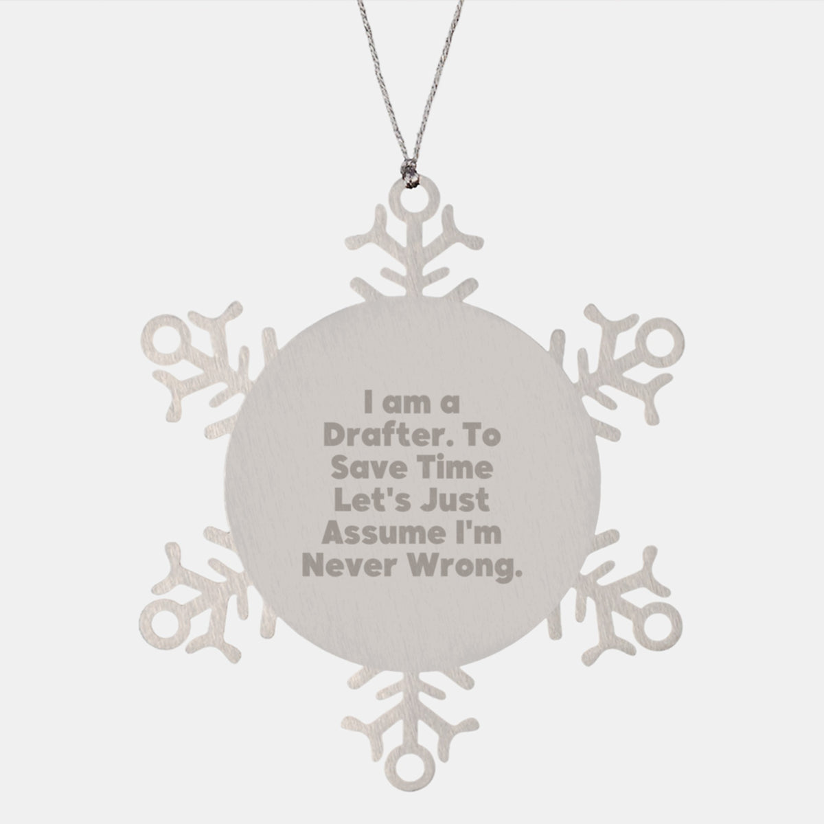 Funny Drafter Gift, Unique Snowflake Ornament for Drafter Friends, I Am A Drafter. To Save Time Let's Just Assume I'm Never Wrong. Christmas Unique Gifts from Men - Image 1