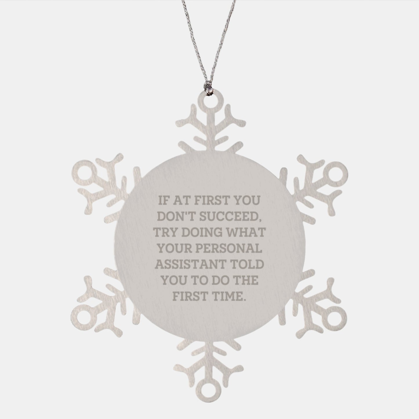 Funny Personal Assistant Gifts from Family for Christmas - Snowflake Ornament, 'If At First You Don't Succeed, Try Doing What Your Personal Assistant Told You To Do The First Time.' - Image 1