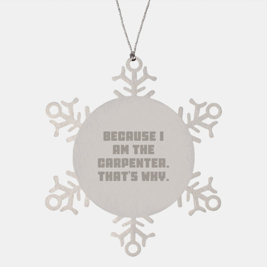 Funny Carpenter Gifts from Men to Husband with Snowflake Ornament, Because I Am The Carpenter. That's Why., Unique Christmas Unique Gifts for Him - Image 1
