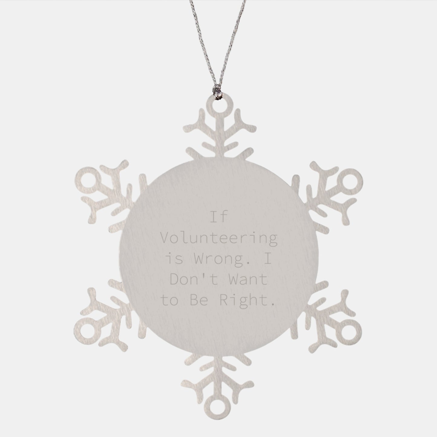 Volunteering Gifts for Friends from Men, Funny Snowflake Ornament, Inspirational Quote If Volunteering Is Wrong. I Don't Want To Be Right, Christmas Unique Gifts - Image 1