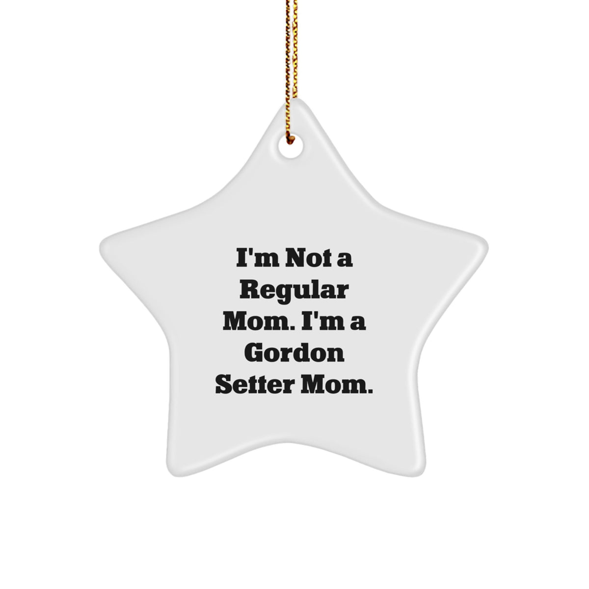 Gordon Setter Dog Mom's Funny Gift, Star Ornament, 'I'm Not A Regular Mom...' - Gifts from Family, for Gordon Setter Dog - Unique Christmas Unique Gifts - Image 1