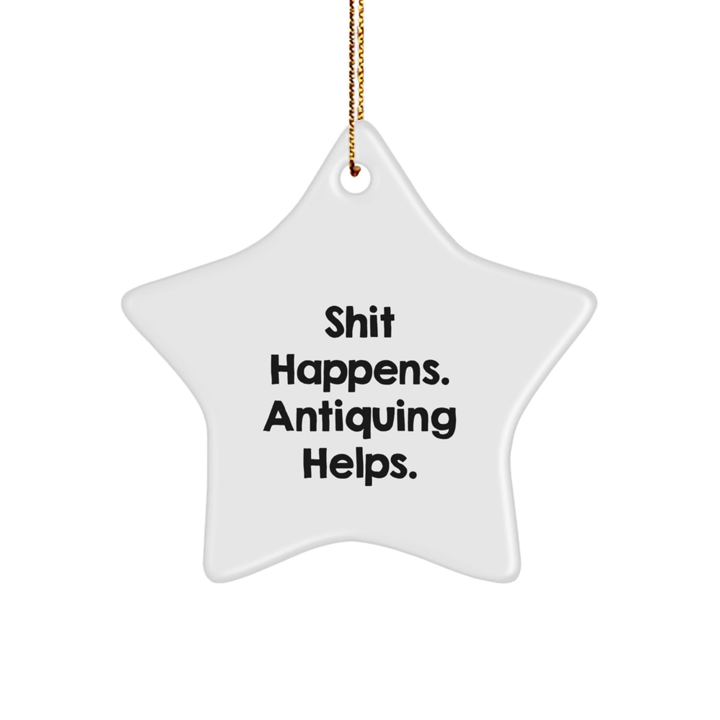 Funny Antiquing Star Ornament Gifts for Men, Women, Family and Friends, Unique Christmas Decorations, Shit Happens. Antiquing Helps. Star Shaped Home Decorations - Image 1