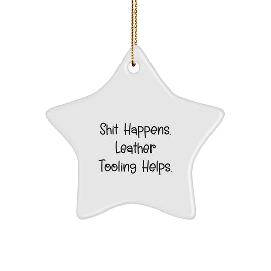 Funny Leather Tooling Gifts for Christmas Star Ornament 'Shit Happens. Leather Tooling Helps.' from Friends to Family - Image 1