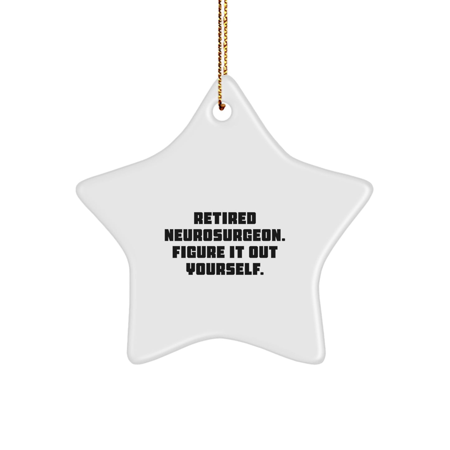 Funny Gifts from Family to Neurosurgeon Friends - Retired Neurosurgeon Quote Star Ornament, Unique Christmas Decorations for Office or Home - Image 1