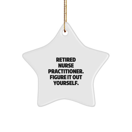 Nurse Practitioner Gifts from Friends, Christmas Star Ornament - 'Retired Nurse Practitioner. Figure It Out Yourself.' - Image 1
