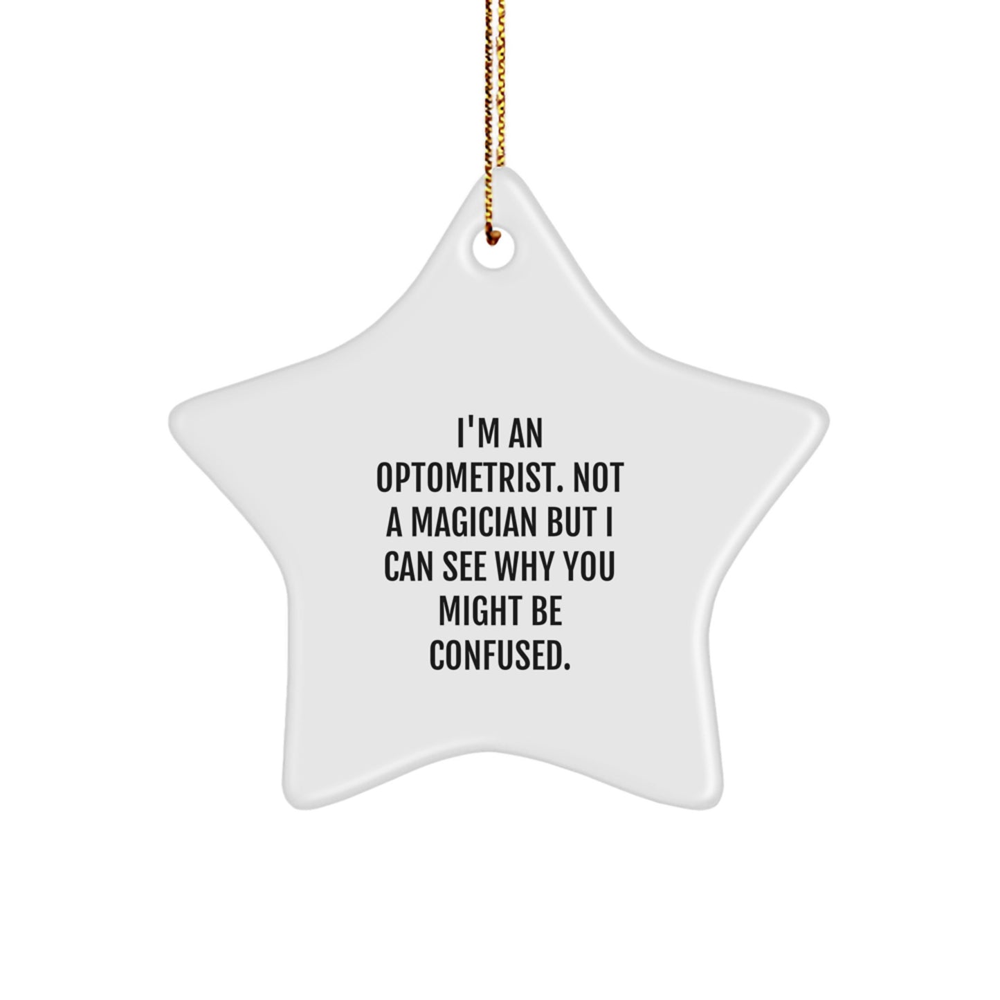 Funny Optometrist Gifts from Friends Christmas Unique Star Ornament, 'I'm An Optometrist. Not A Magician But I Can See Why You Might Be Confused.' - Image 1