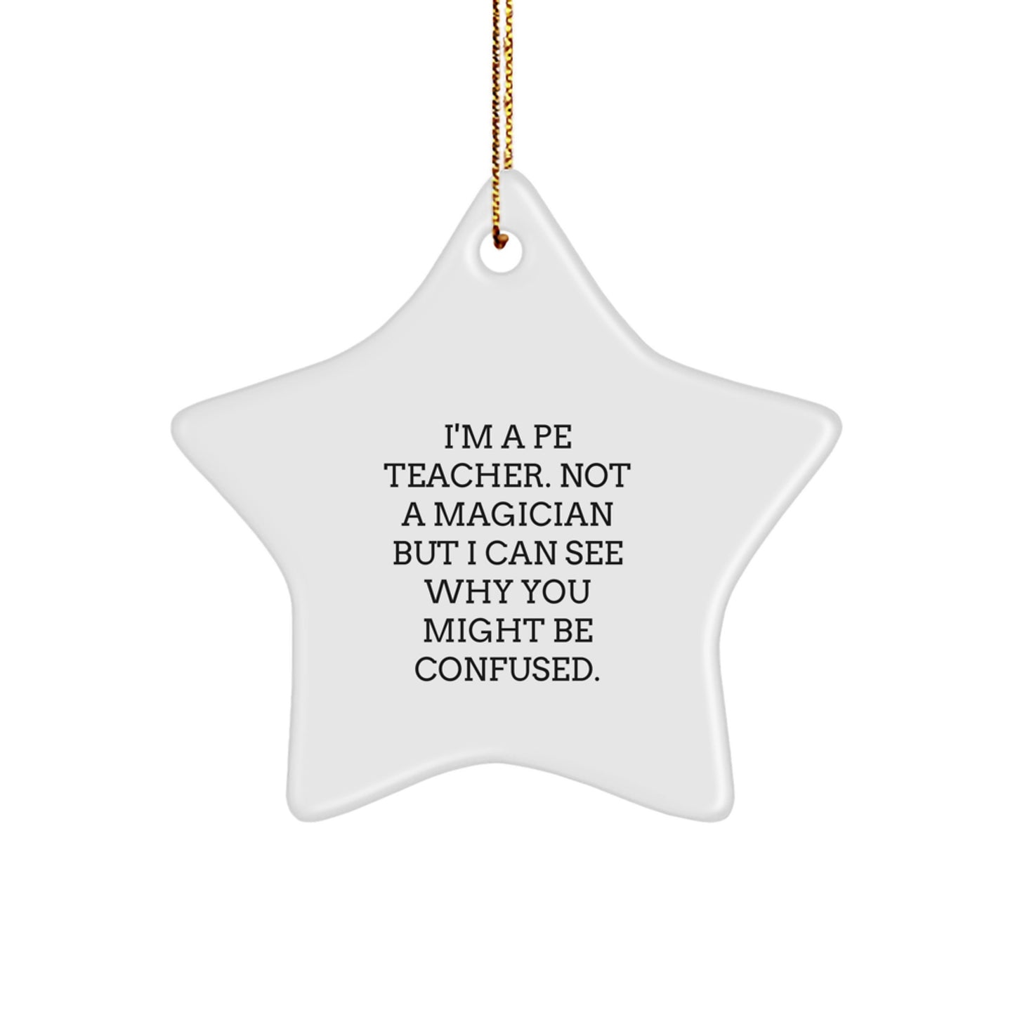 Funny PE Teacher Gifts from Friends to Men Christmas Unique Star Ornament, I'm A PE Teacher Not A Magician But I Can See Why You Might Be Confused. - Image 1