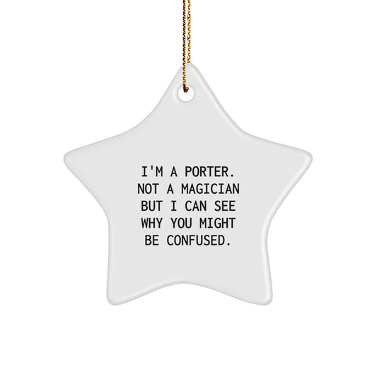 Porter Star Ornament Gifts from Friends for Christmas - I'm A Porter Not A Magician But I Can See Why You Might Be Confused. - Image 1