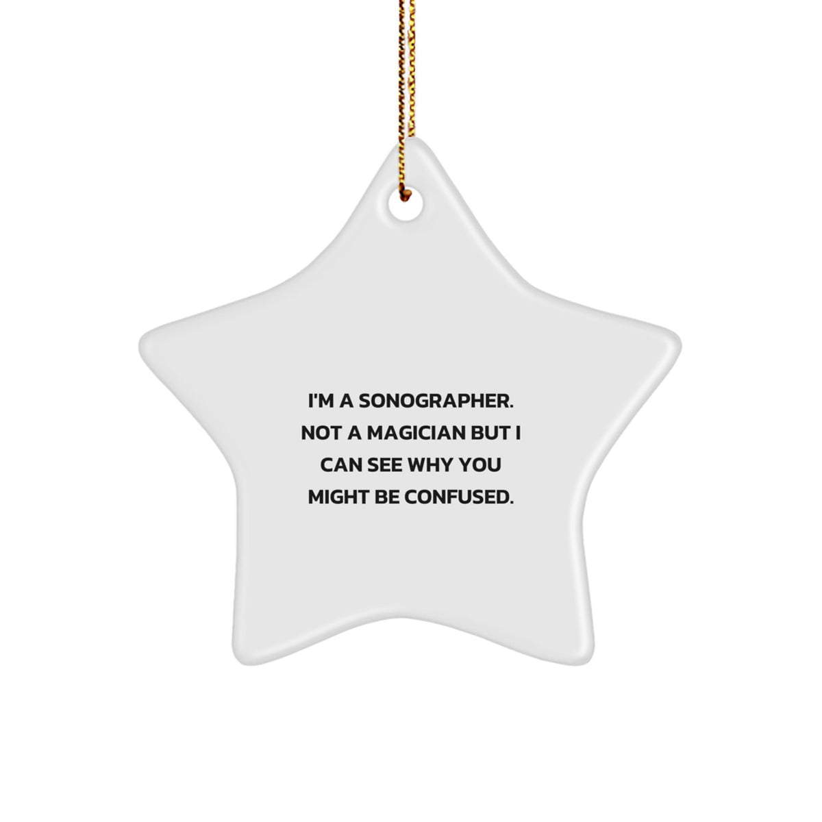 Funny Sonographer Gifts from Women to Coworkers - I'm A Sonographer. Not A Magician But I Can See Why You Might Be Confused. - Star Ornament for Christmas - Image 1