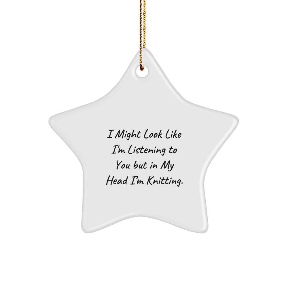 Knitting Gifts from Friends and Family - Funny Knitting Star Ornament for Christmas, 'I Might Look Like I'm Listening To You But In My Head I'm Knitting.' - Image 1