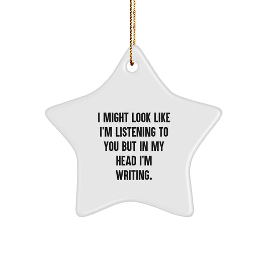 Creative Writing Star Ornament Gifts from Friends for Christmas - 'I Might Look Like I'm Listening To You But In My Head I'm Writing.' - Image 1