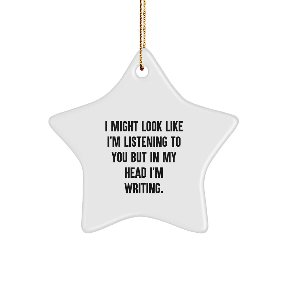 Creative Writing Star Ornament Gifts from Friends for Christmas - 'I Might Look Like I'm Listening To You But In My Head I'm Writing.' - Image 1