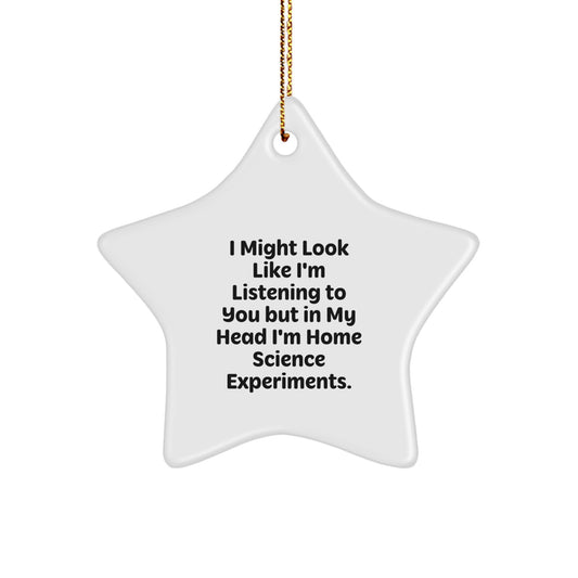 Funny Home Science Experiments Gifts from Mom for Christmas Star Ornament, I Might Look Like I'm Listening But In My Head I'm Home Science Experiments. - Image 1