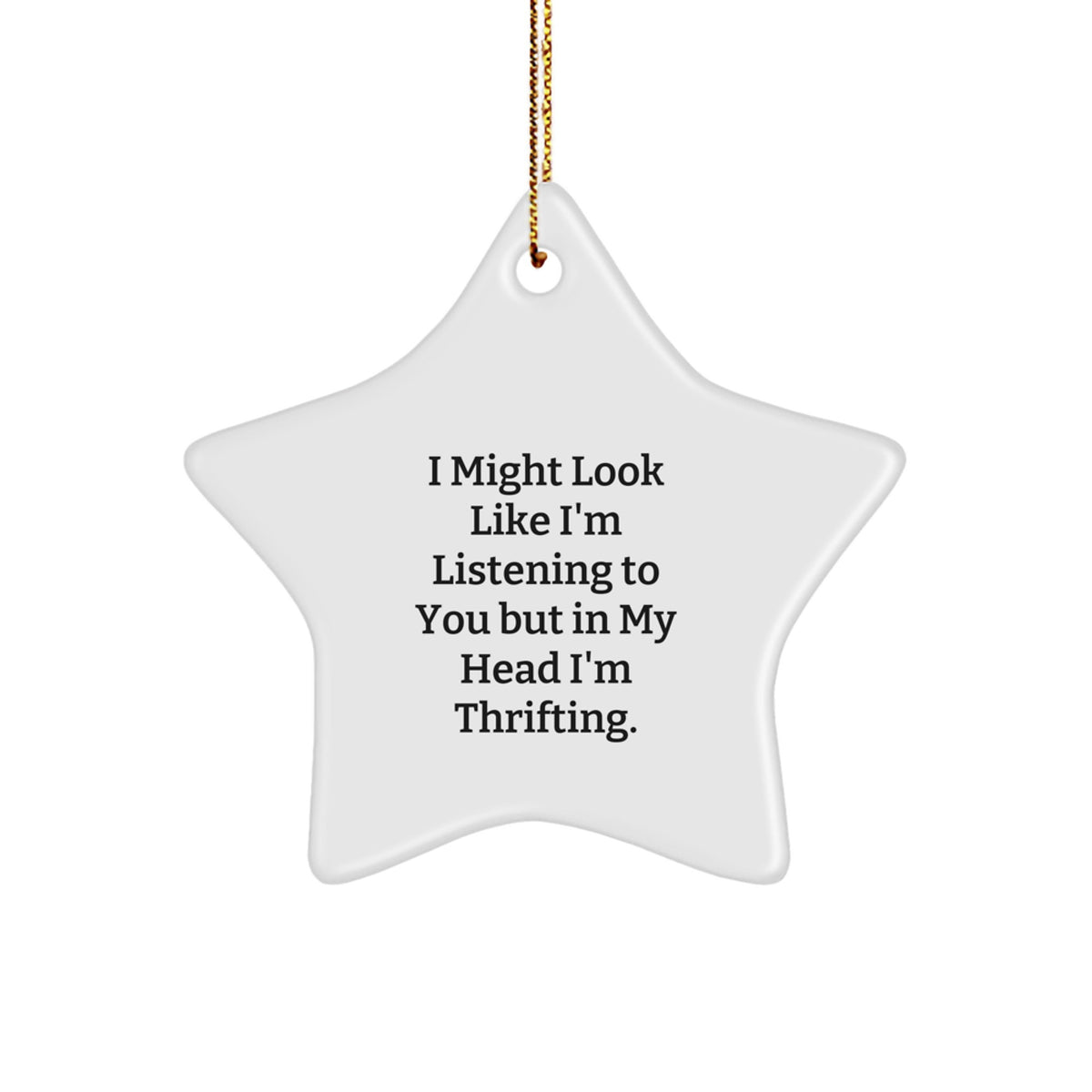 Thrifting Fun Star Ornament, Gifts from Friends for Thrifting Enthusiasts, 'I Might Look Like I'm Listening To You But In My Head I'm Thrifting' Quote, Christmas Unique Gifts - Image 1