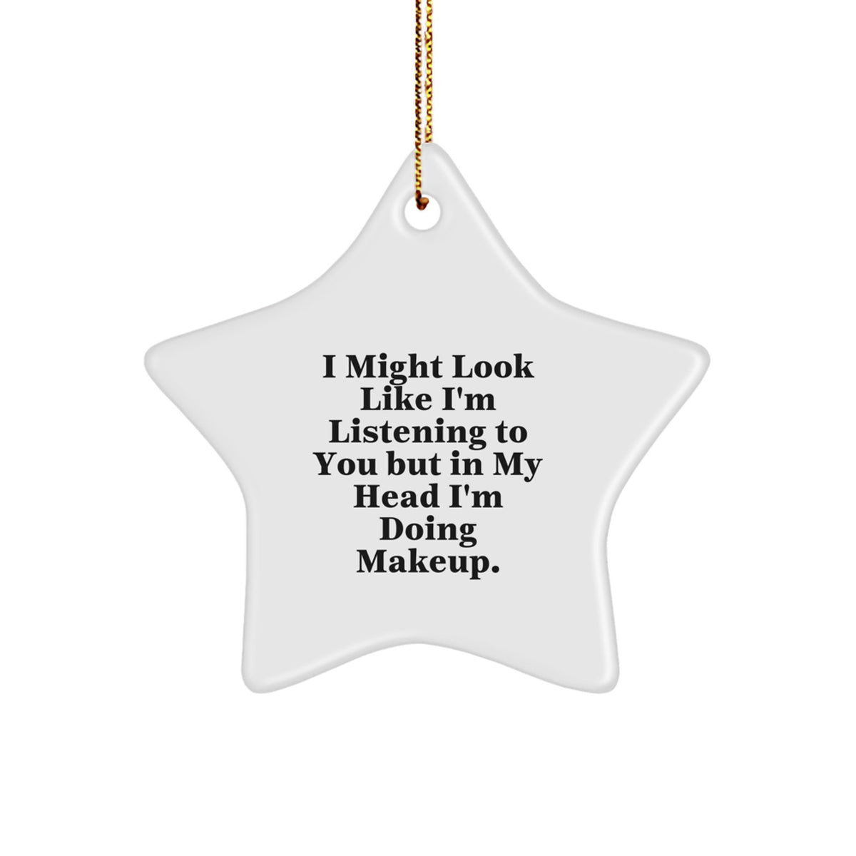 Funny Makeup Gifts for Women from Friends on Christmas - Star Ornament with Quote 'I Might Look Like I'm Listening To You But In My Head I'm Doing Makeup.' - Image 1
