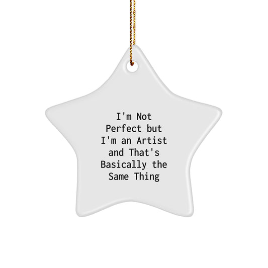 Artist Gifts from Friends, Funny Star Ornament for Christmas - 'I'm Not Perfect But I'm An Artist And That's Basically The Same Thing', Star Shaped - Image 1