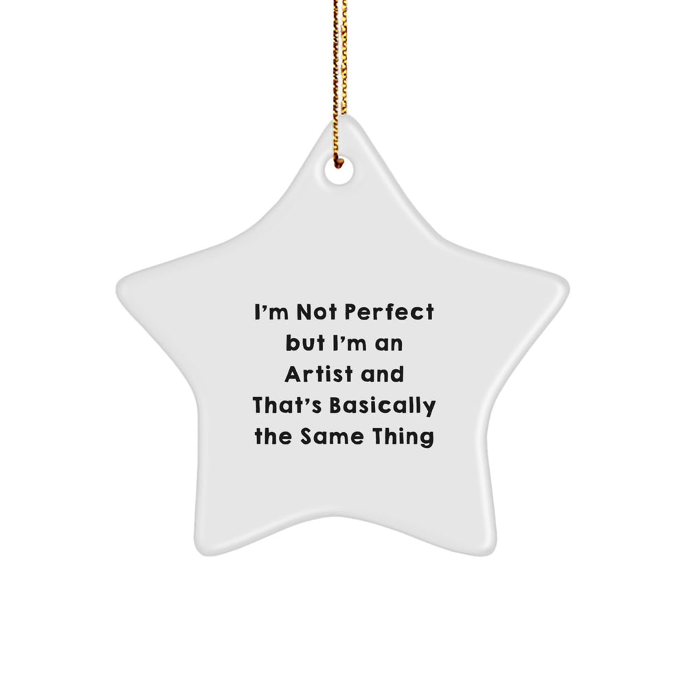 Artist Gifts from Friends, Women, and Family - I'm Not Perfect But I'm An Artist And That's Basically The Same Thing Star Ornament, Funny Quote for Christmas - Image 1