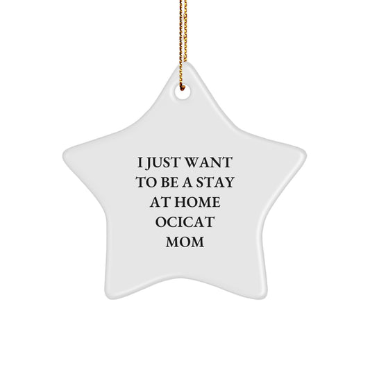 Funny Ocicat Lover Gift Idea, I Just Want To Be A Stay At Home Ocicat Mom, Star Ornament, Christmas Unique Gifts from Family - Image 1