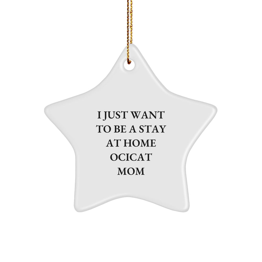Funny Ocicat Lover Gift Idea, I Just Want To Be A Stay At Home Ocicat Mom, Star Ornament, Christmas Unique Gifts from Family - Image 1
