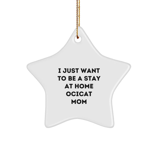 Ocicat Mom's Funny Christmas Unique Gift Idea, Star Ornament for Ocicat Enthusiasts, Gifts from Friends to Family, 'I Just Want To Be A Stay At Home Ocicat Mom' Quote - Image 1