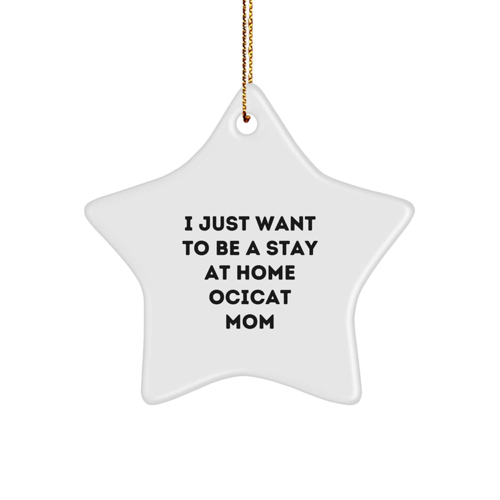 Ocicat Mom's Funny Christmas Unique Gift Idea, Star Ornament for Ocicat Enthusiasts, Gifts from Friends to Family, 'I Just Want To Be A Stay At Home Ocicat Mom' Quote - Image 1