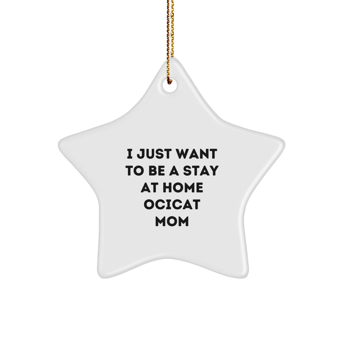 Ocicat Mom's Funny Christmas Unique Gift Idea, Star Ornament for Ocicat Enthusiasts, Gifts from Friends to Family, 'I Just Want To Be A Stay At Home Ocicat Mom' Quote - Image 1