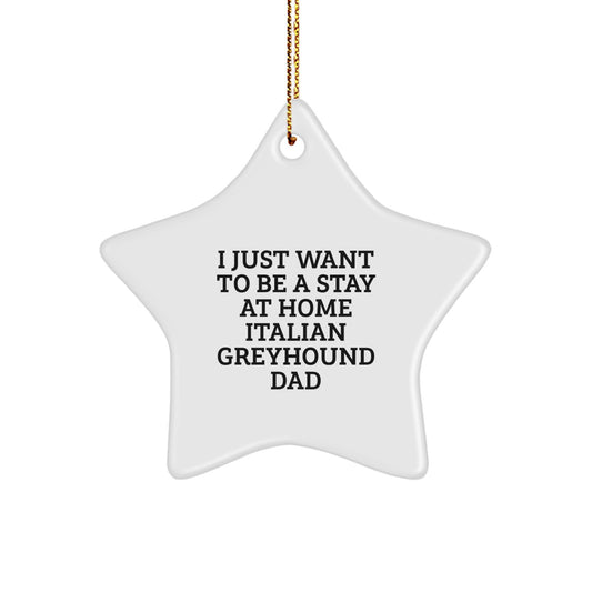 Funny Italian Greyhound Dog Gifts for Men - I Just Want To Be A Stay At Home Italian Greyhound Dad Star Ornament, Perfect for Christmas Unique Gifts from Dad to Italian Greyhound Dog Lover - Image 1